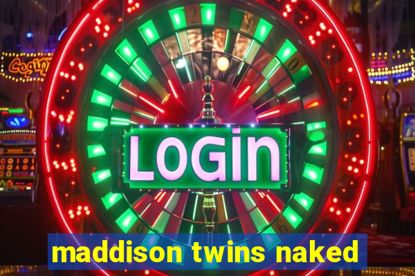 maddison twins naked